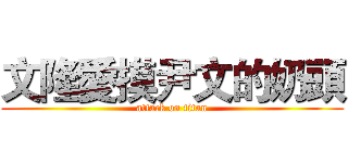 文隆愛摸尹文的奶頭 (attack on titan)