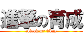 進撃の育成 (attack on titan)