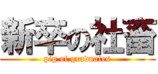 新卒の社畜 (pig of graduates)