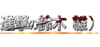 進撃の鈴木（雄） (attack on titan)