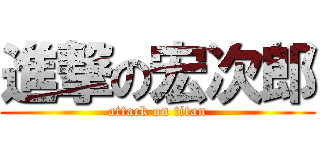 進撃の宏次郎 (attack on titan)