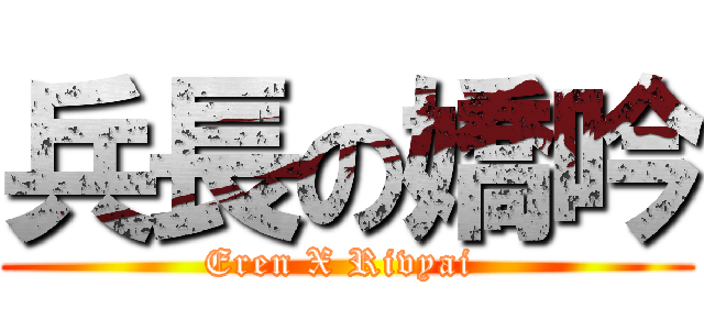 兵長の嬌吟 (Eren X Rivyai )