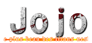 Ｊｏｊｏ (Le plus beau des titans uesh)