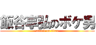 飯谷享弘のボケ男 (attack on titan)