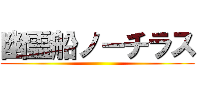 幽霊船ノーチラス ()
