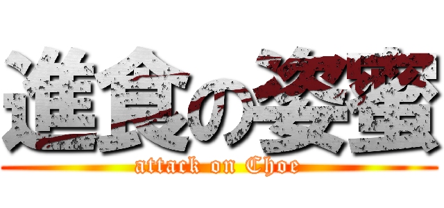 進食の姿蜜 (attack on Choe)