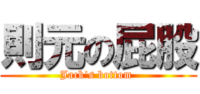 則元の屁股 (Jack\'s bottom )