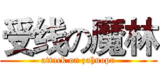 受线の魔林 (attack on zahuopu)