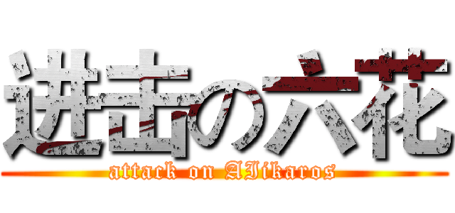 进击の六花 (attack on AIikaros)