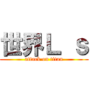 世界Ｌ ｓ (attack on titan)