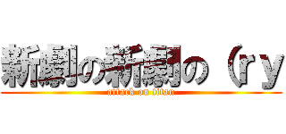 新劇の新劇の（ｒｙ (attack on titan)