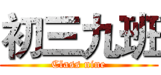 初三九班 (Class nine)