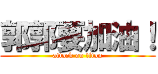 郭郭要加油！ (attack on titan)