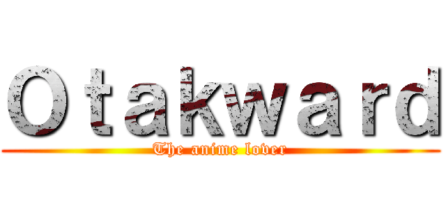 Ｏｔａｋｗａｒｄ (The anime lover)