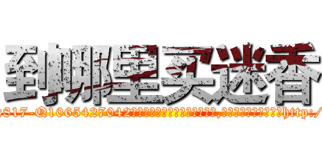 到哪里买迷香 (到哪里买迷香【电-151x68344x817-Q1065427042元吉药业】我们做的是长期生意,靠的是老客户长期支持http://sngk.net/X0Q5tv

参考消息网我们做的是长期生意,靠的是老客户长期支持也许我们早该意识到，就连鲍勃·霍斯金斯（金球奖戏剧类电影男主角 
)