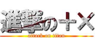 進撃の＋× (attack on titan)