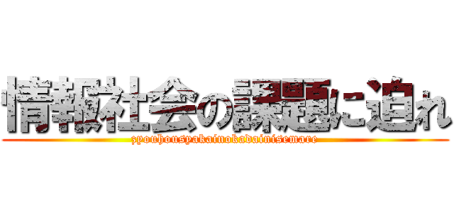 情報社会の課題に迫れ (zyouhousyakainokadainisemare)