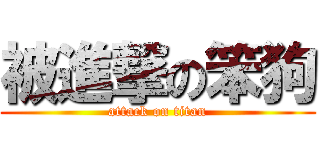 被進撃の笨狗 (attack on titan)