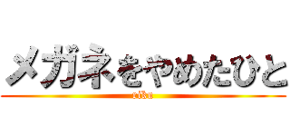 メガネをやめたひと (riku)