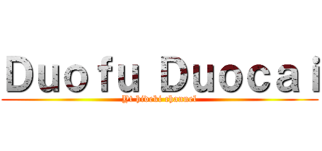 Ｄｕｏｆｕ Ｄｕｏｃａｉ (Yt hideki channel)