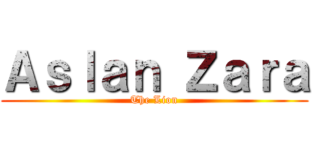 Ａｓｌａｎ Ｚａｒａ (The Lion)