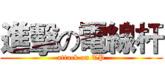 進擊の電線杆 (attack on TP)