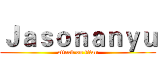 Ｊａｓｏｎａｎｙｕ (attack on titan)