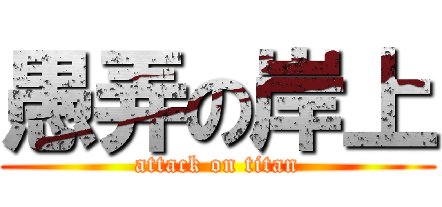 愚弄の岸上 (attack on titan)