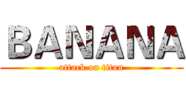 ＢＡＮＡＮＡ (attack on titan)