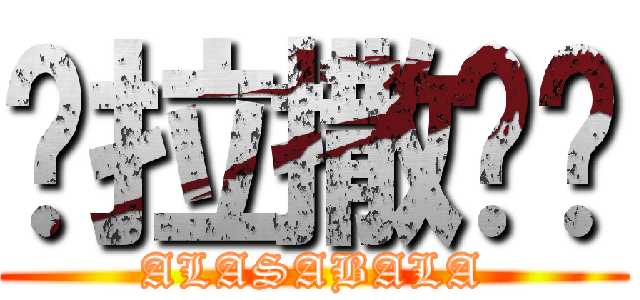 啊拉撒吧啦 (ALASABALA)