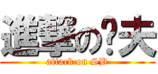 進撃の撸夫 (attack on SB)