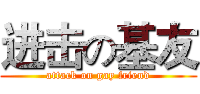 进击の基友 (attack on gay friend)