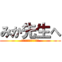 みか先生へ (ありがとうございました)