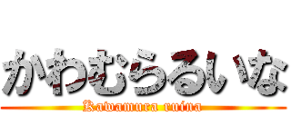 かわむらるいな (Kawamura ruina)