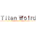 Ｔｉｔａｎ Ｗｏｌｒｄ (Season 1)