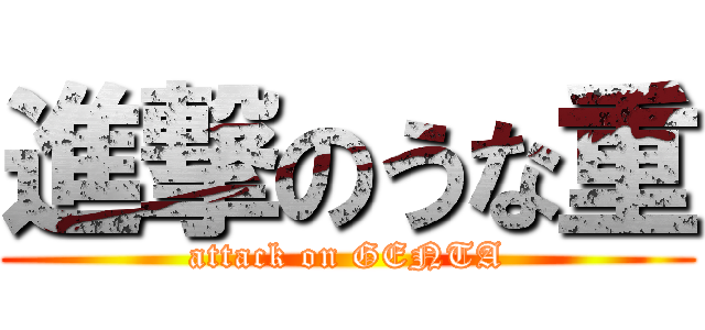 進撃のうな重 (attack on GENTA)