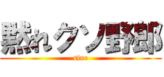 黙れクソ野郎 (sine)