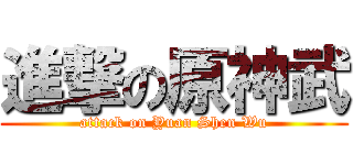 進撃の原神武 (attack on Yuan Shen Wu)