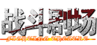 战斗剧场 (FIGHTING THEATRE)