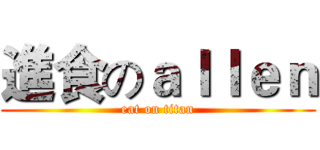 進食のａｌｌｅｎ (eat on titan)