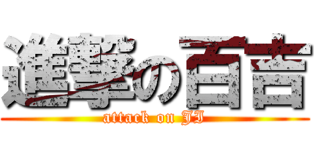 進撃の百吉 (attack on JI)