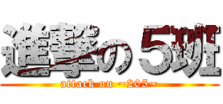 進撃の５班 (attack on ~205~)