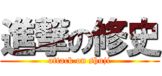 進撃の修史 (attack on shuji)