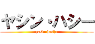 ヤシン・ハシー (yasin hasho)