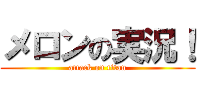 メロンの実況！ (attack on titan)