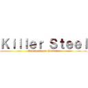 Ｋｉｌｌｅｒ Ｓｔｅｅｌ (And the Queen Historia)