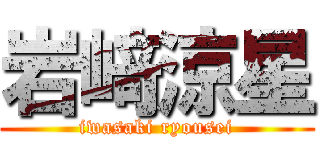 岩﨑涼星 (iwasaki ryousei)