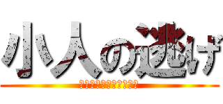 小人の逃げ (あああああああああああ)