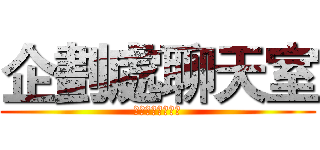 企劃處聊天室 (謝謝你的大恩大德)