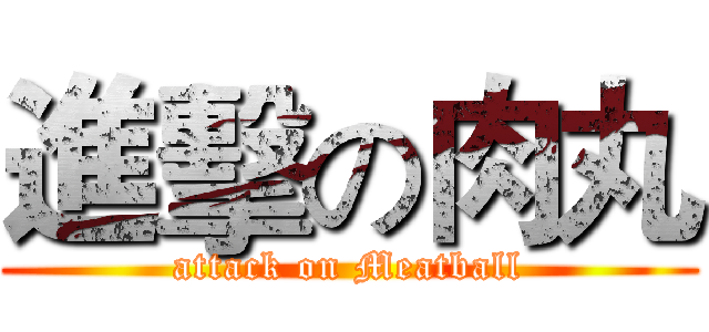 進擊の肉丸 (attack on Meatball)